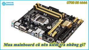 mua-mainboard-cu-nen-kiem-tra-nhung-gi-1