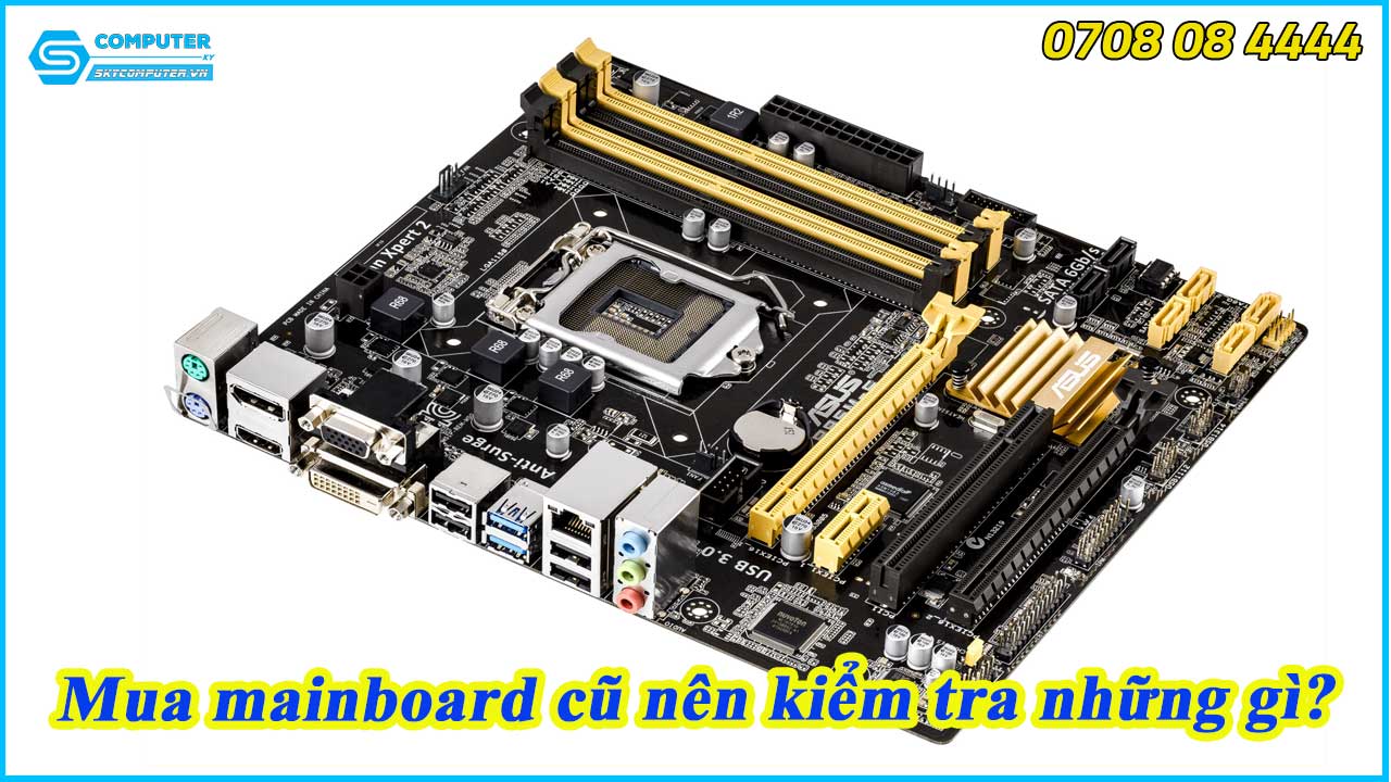 mua-mainboard-cu-nen-kiem-tra-nhung-gi-1