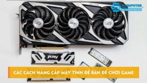 cac-cach-nang-cap-may-tinh-de-ban-de-choi-game-don-gian-va-hieu-qua-skycomputer