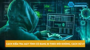 cach-kiem-tra-may-tinh-ca-nhan-co-dang-bi-theo-doi-khong-cach-xu-ly-hieu-qua-skycomputer