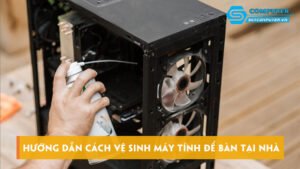 huong-dan-cach-ve-sinh-may-tinh-de-ban-tai-nha-dung-cach-skycomputer