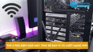 top-3-phu-kien-giup-may-tinh-de-ban-vi-vu-luot-mang-wifi-skycomputer