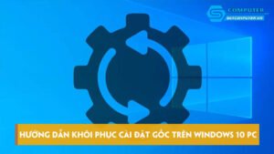 huong-dan-khoi-phuc-cai-dat-goc-tren-windows-10-pc-skycomputer