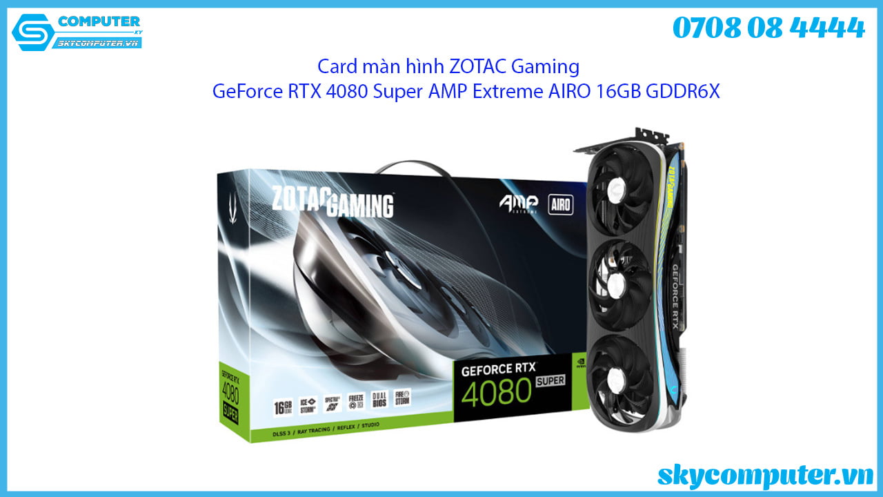 card-man-hinh-zotac-gaming-geforce-rtx-4080-super-amp-extreme-airo-16gb-gddr6x
