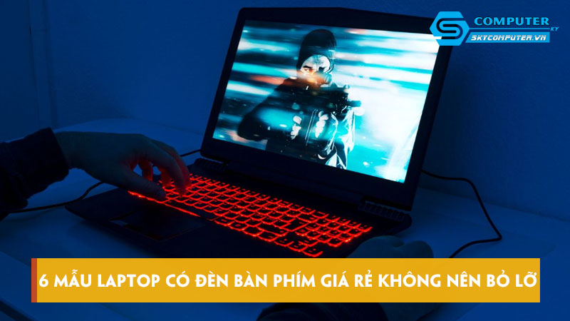 6-mau-laptop-co-den-ban-phim-gia-re-khong-nen-bo-lo-skycomputer