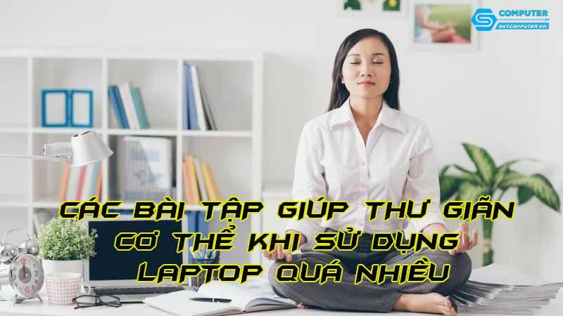 Cac-bai-tap-giup-thu-gian-co-the-khi-su-dung-laptop-qua-nhieu-1