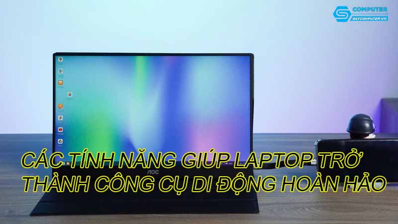 Cac-tinh-nang-giup-laptop-tro-thanh-cong-cu-di-dong-hoan-hao