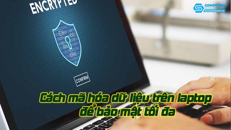 Cach-ma-hoa-du-lieu-tren-laptop-de-bao-mat-toi-da