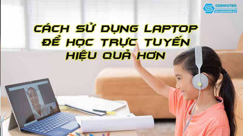Cach-su-dung-laptop-de-hoc-truc-tuyen-hieu-qua-hon