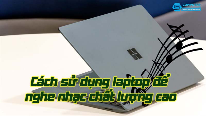 Cach-su-dung-laptop-de-nghe-nhac-chat-luong-cao