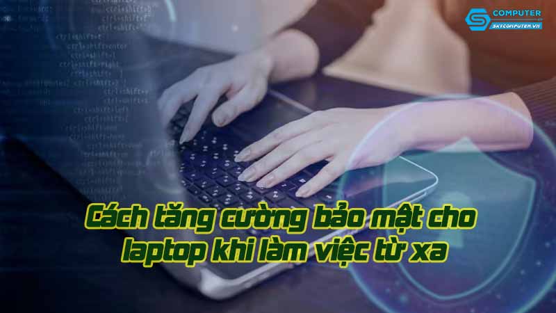 Cach-tang-cuong-bao-mat-cho-laptop-khi-lam-viec-tu-xa