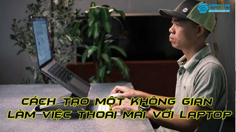 Cach-tao-mot-khong-gian-lam-viec-thoai-mai-voi-laptop