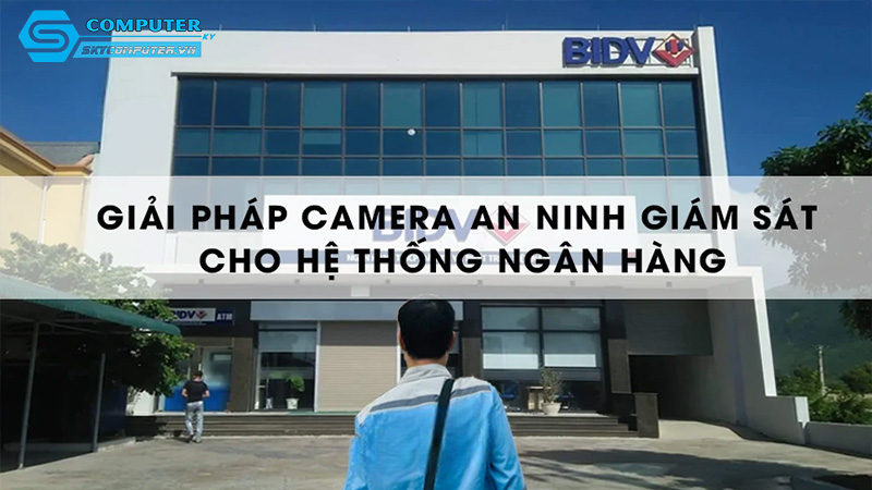Camera-an-ninh-cctv-va-ung-dung-trong-bao-ve-ngan-hang-2