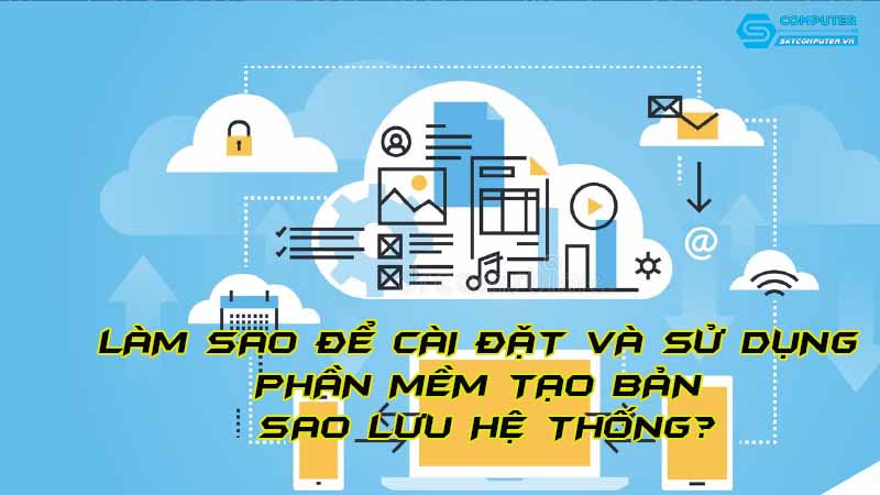 Lam-sao-de-cai-dat-va-su-dung-phan-mem-tao-ban-sao-luu-he-thong