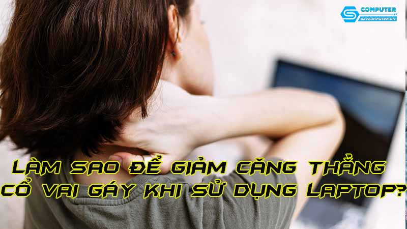 Lam-sao-de-giam-cang-thang-co-vai-gay-khi-su-dung-laptop