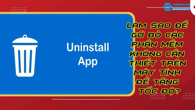 Lam-sao-de-go-bo-cac-phan-mem-khong-can-thiet-tren-may-tinh-de-tang-toc-do