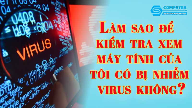 Lam-sao-de-kiem-tra-xem-may-tinh-cua-toi-co-bi-nhiem-virus-khong