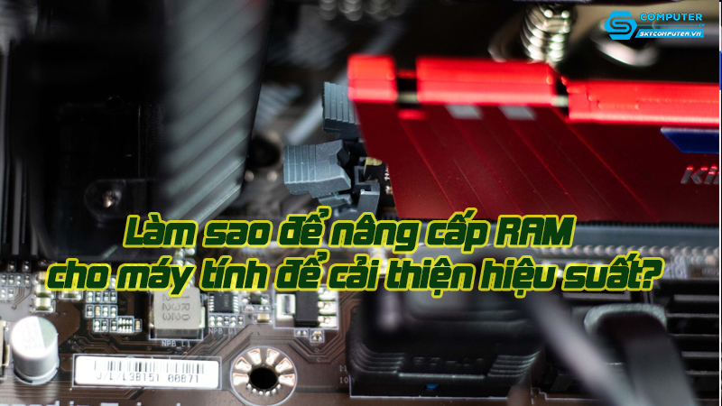 Lam-sao-de-nang-cap-ram-cho-may-tinh-de-cai-thien-hieu-suat