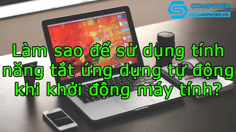 Lam-sao-de-su-dung-tinh-nang-tat-ung-dung-tu-dong-khi-khoi-dong-may-tinh