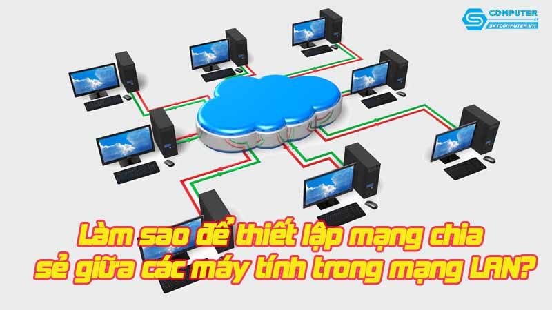 Lam-sao-de-thiet-lap-mang-chia-se-giua-cac-may-tinh-trong-mang-lan