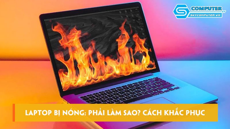 Laptop-bi-nong-phai-lam-sao-cach-khac-phuc-nhanh-chong-nhat-skycomputer