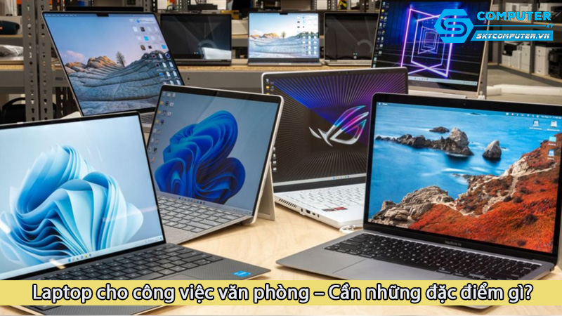 Laptop-cho-cong-viec-van-phong-can-nhung-dac-diem-gi_1