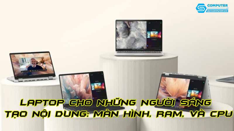 Laptop-cho-nhung-nguoi-sang-tao-noi-dung-man-hinh-ram-va-cpu