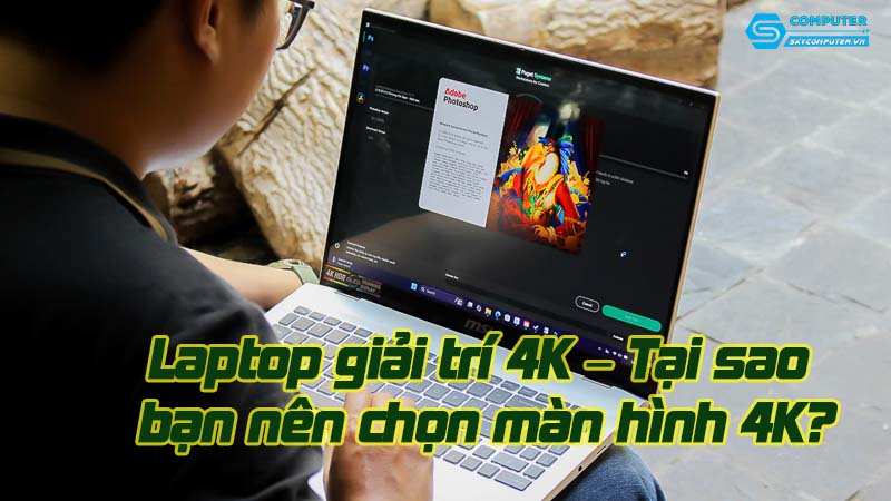 Laptop-giai-tri-4k-tai-sao-ban-nen-chon-man-hinh-4k