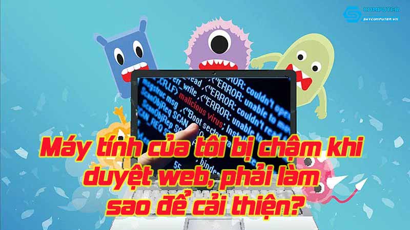 May-tinh-cua-toi-bi-cham-khi-duyet-web-phai-lam-sao-de-cai-thien