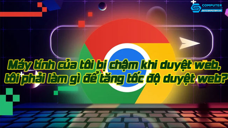 May-tinh-cua-toi-bi-cham-khi-duyet-web-toi-phai-lam-gi-de-tang-toc-do-duyet-web