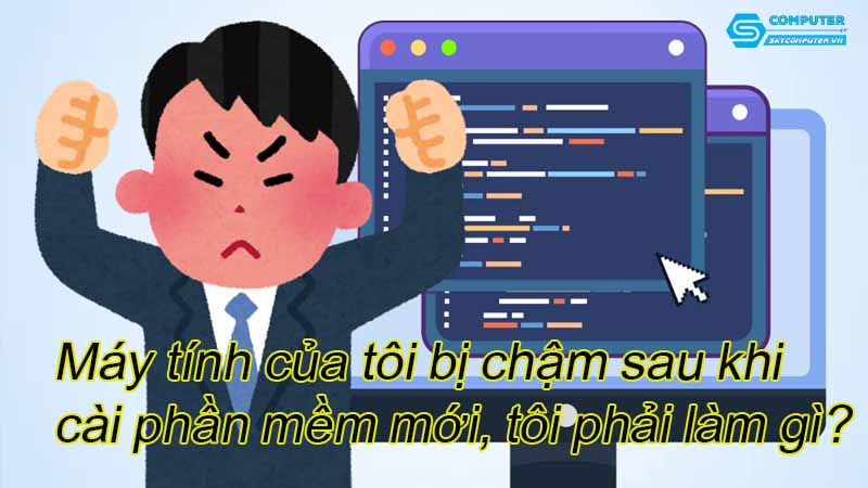 May-tinh-cua-toi-bi-cham-sau-khi-cai-phan-mem-moi-toi-phai-lam-gi