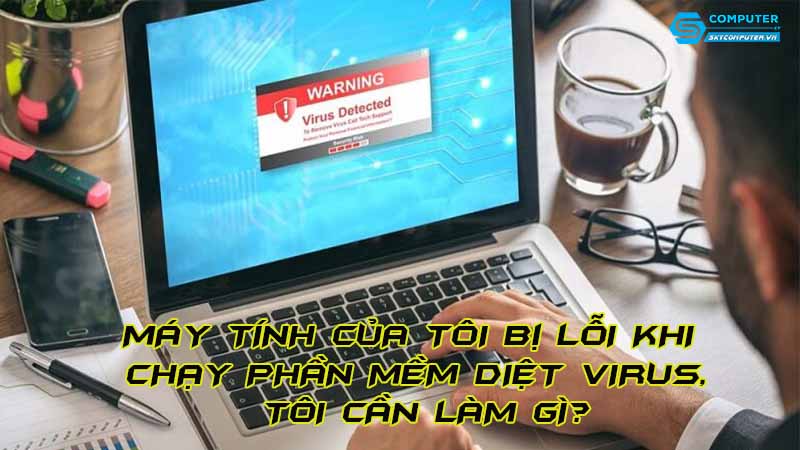 May-tinh-cua-toi-bi-loi-khi-chay-phan-mem-diet-virus-toi-can-lam-gi