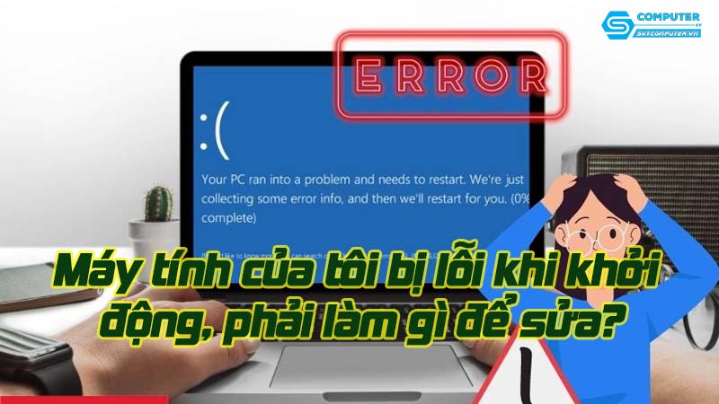 May-tinh-cua-toi-bi-loi-khi-khoi-dong-phai-lam-gi-de-sua