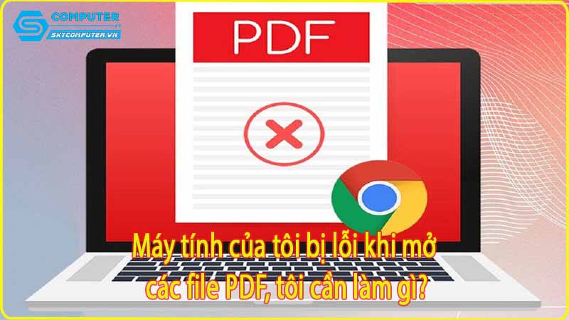 May-tinh-cua-toi-bi-loi-khi-mo-cac-file-pdf-toi-can-lam-gi-0