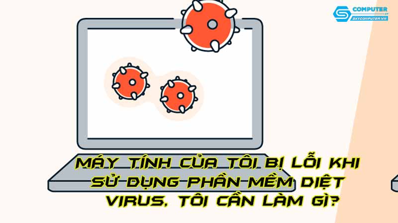 May-tinh-cua-toi-bi-loi-khi-su-dung-phan-mem-diet-virus-toi-can-lam-gi-1