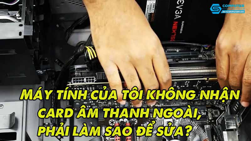 May-tinh-cua-toi-khong-nhan-card-am-thanh-ngoai-phai-lam-sao-de-sua