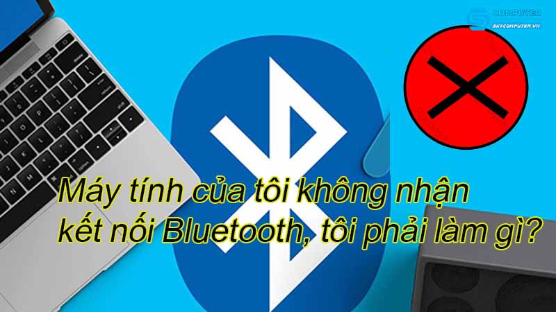 May-tinh-cua-toi-khong-nhan-ket-noi-bluetooth-toi-phai-lam-gi