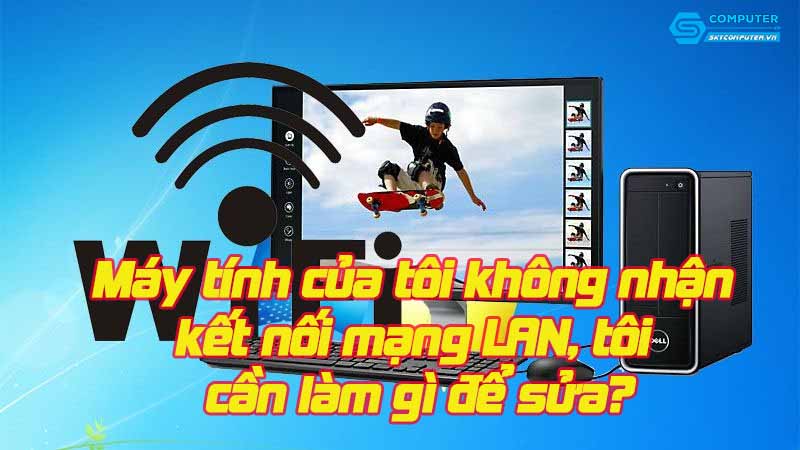May-tinh-cua-toi-khong-nhan-ket-noi-mang-lan-toi-can-lam-gi-de-sua-1