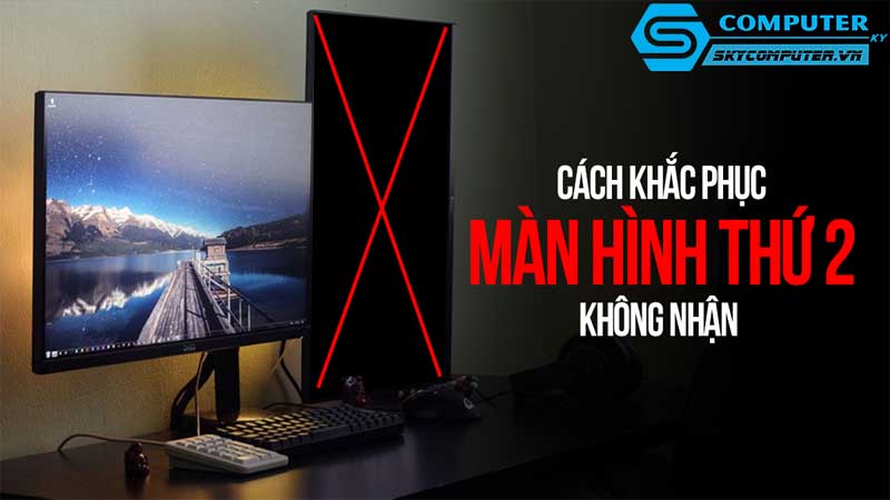 May-tinh-cua-toi-khong-nhan-man-hinh-thu-hai-phai-lam-sao