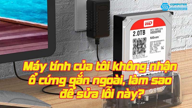 May-tinh-cua-toi-khong-nhan-o-cung-gan-ngoai-lam-sao-de-sua-loi-nay