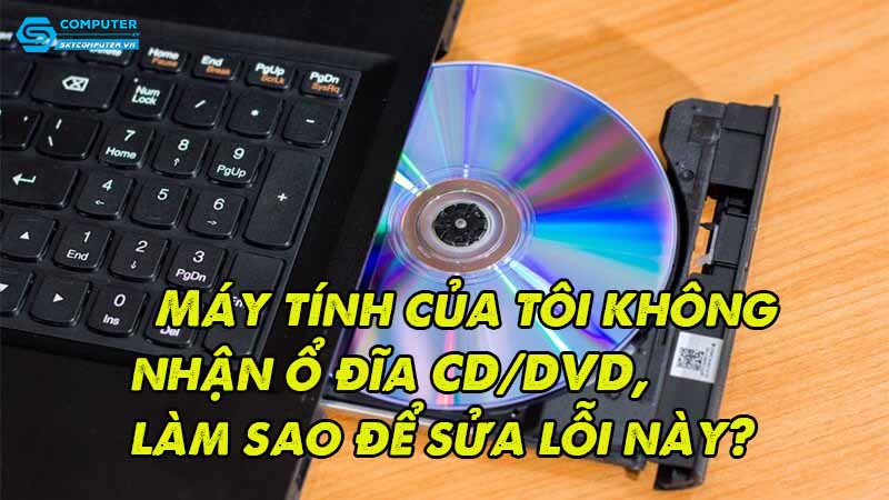 May-tinh-cua-toi-khong-nhan-o-dia-cd-dvd-lam-sao-de-sua-loi-nay