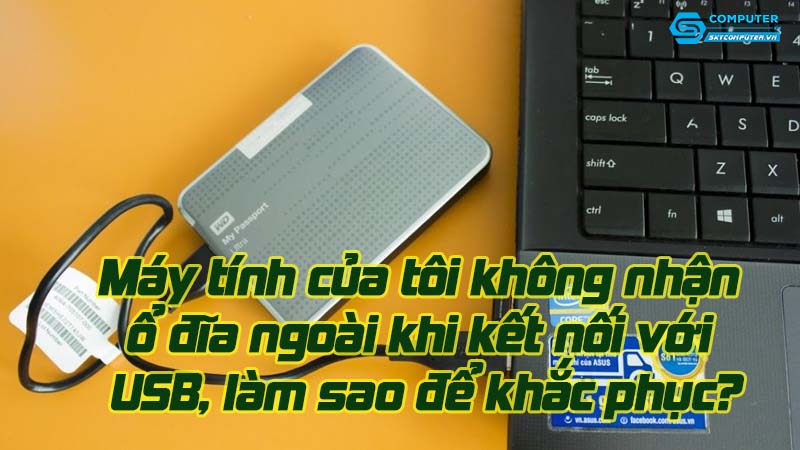 May-tinh-cua-toi-khong-nhan-o-dia-ngoai-khi-ket-noi-voi-usb-lam-sao-de-khac-phuc