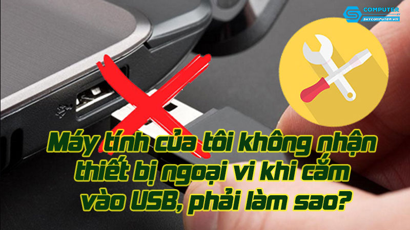 May-tinh-cua-toi-khong-nhan-thiet-bi-ngoai-vi-khi-cam-vao-usb-phai-lam-sao