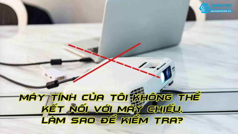 May-tinh-cua-toi-khong-the-ket-noi-voi-may-chieu-lam-sao-de-kiem-tra