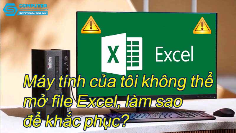 May-tinh-cua-toi-khong-the-mo-file-excel-lam-sao-de-khac-phuc