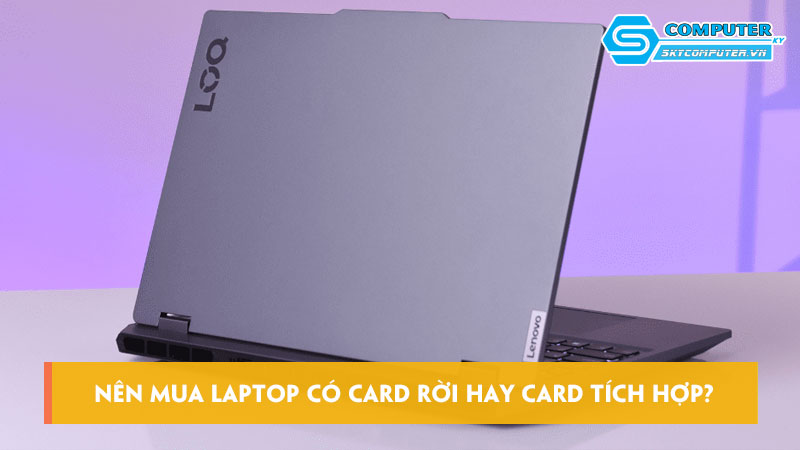 Nen-mua-laptop-co-card-roi-hay-card-tich-hop-skycomputer
