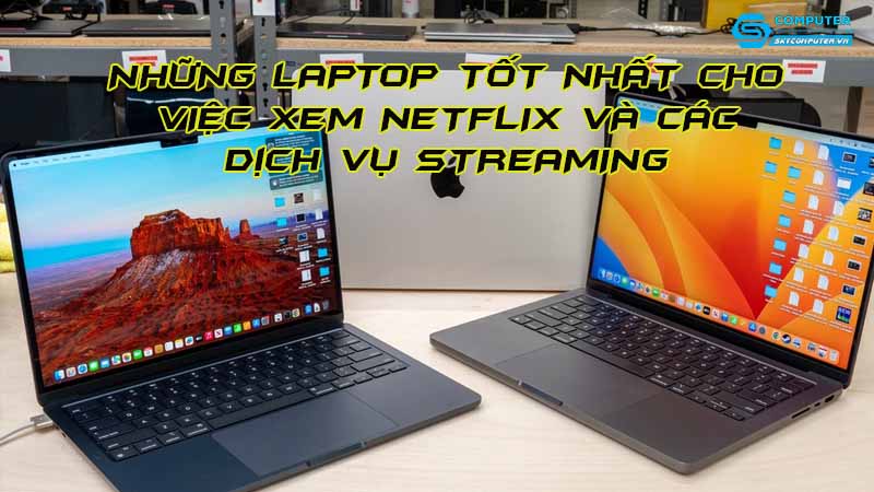 Nhung-laptop-tot-nhat-cho-viec-xem-netflix-va-cac-dich-vu-streaming