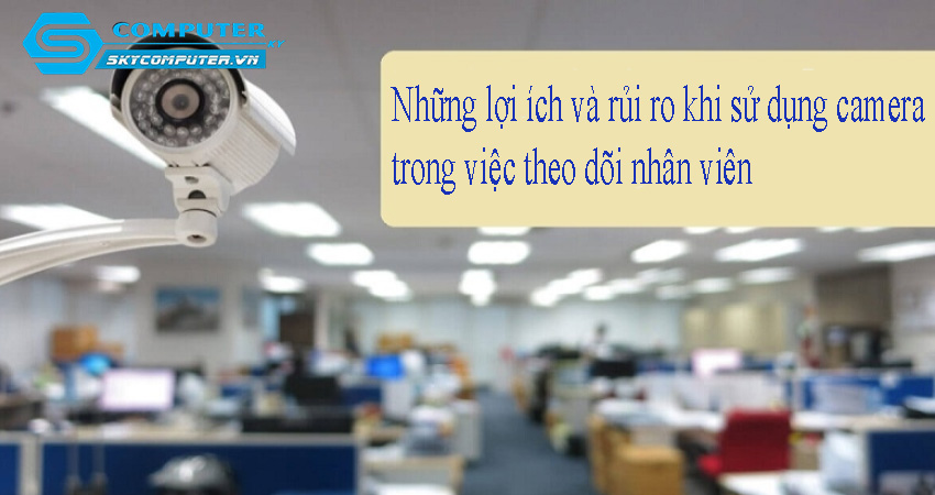 Nhung-loi-ich-va-rui-ro-khi-su-dung-camera-cctv-trong-viec-theo-doi-nhan-vien-0