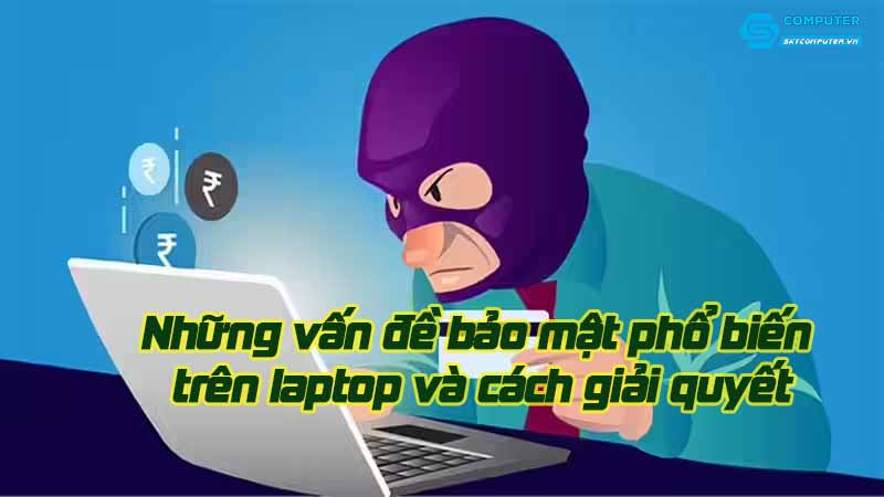 Nhung-van-de-bao-mat-pho-bien-tren-laptop-va-cach-giai-quyet