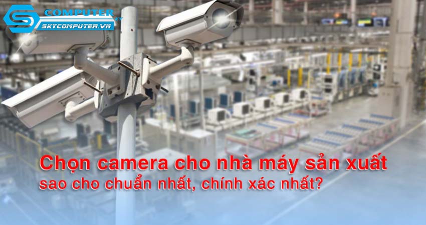 Nhung-yeu-to-can-xem-xet-khi-chon-camera-cctv-cho-nha-xuong-san-xuat-0